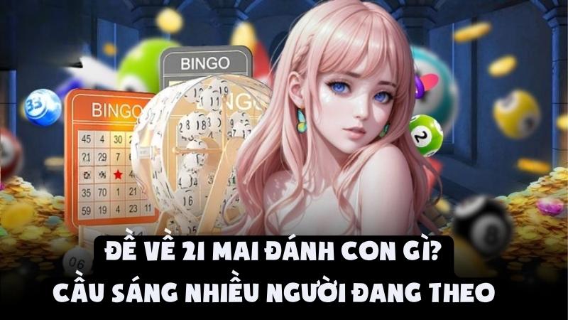 Đề Về 21 Mai Đánh Con Gì | Cầu Sáng Nhiều Người Đang Theo