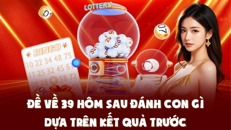 Đề Về 39 Hôm Sau Đánh Con Gì Dựa Trên Kết Quả Trước