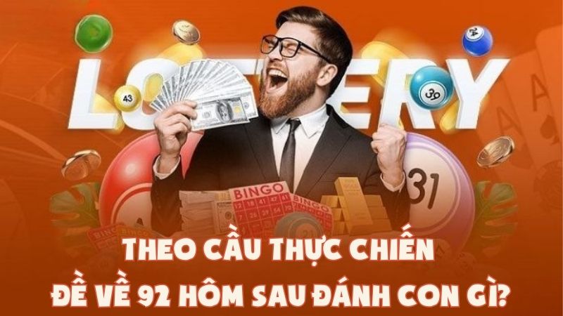 Theo Cầu Thực Chiến - Đề Về 92 Hôm Sau Đánh Con Gì?
