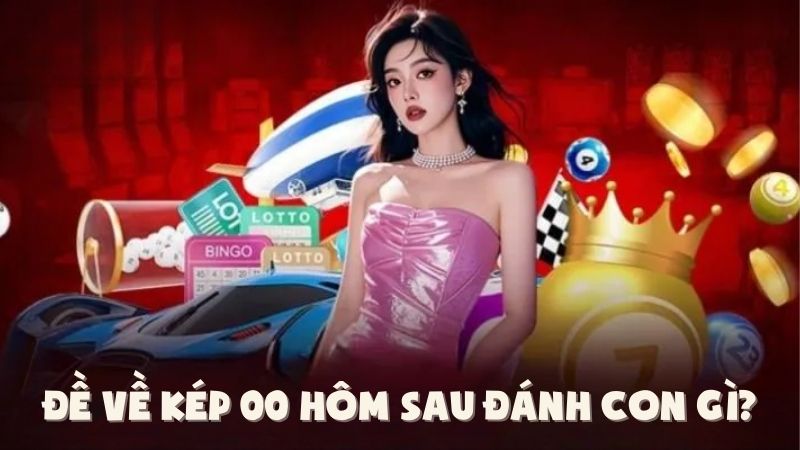 Đề Về Kép 00 Hôm Sau Đánh Con Gì? Gợi Ý Theo Chu Kỳ